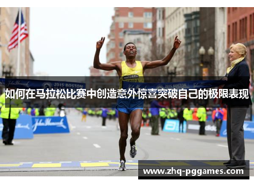 如何在马拉松比赛中创造意外惊喜突破自己的极限表现