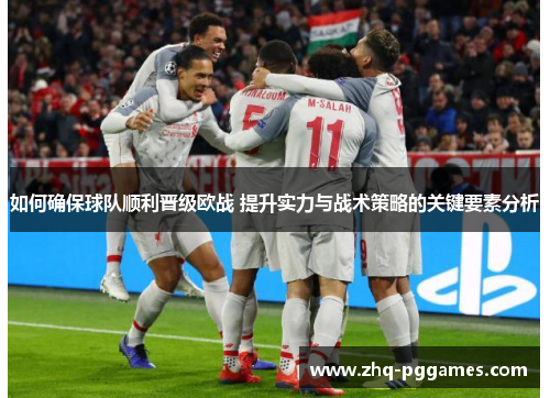 如何确保球队顺利晋级欧战 提升实力与战术策略的关键要素分析
