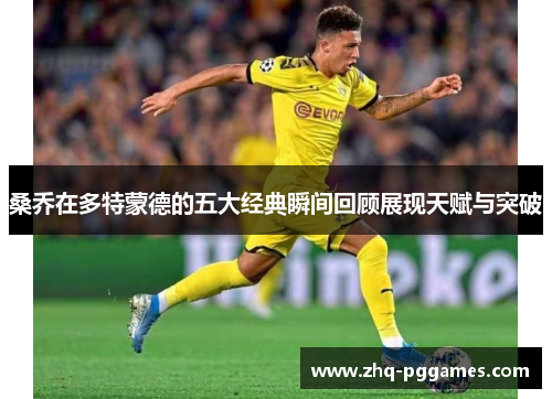 桑乔在多特蒙德的五大经典瞬间回顾展现天赋与突破