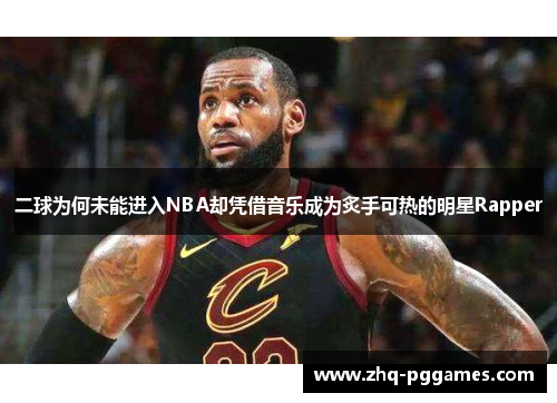 二球为何未能进入NBA却凭借音乐成为炙手可热的明星Rapper