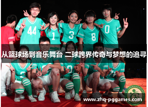 从篮球场到音乐舞台 二球跨界传奇与梦想的追寻 从篮球场到音乐舞台 二球跨界传奇与梦想的追寻