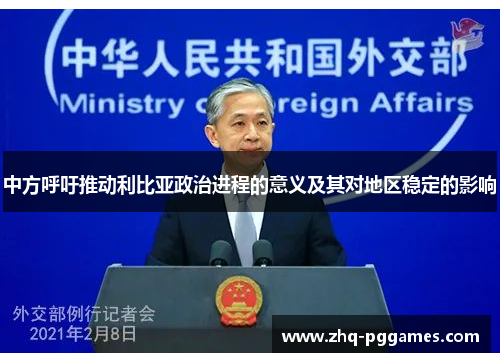 中方呼吁推动利比亚政治进程的意义及其对地区稳定的影响