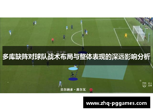 多库缺阵对球队战术布局与整体表现的深远影响分析