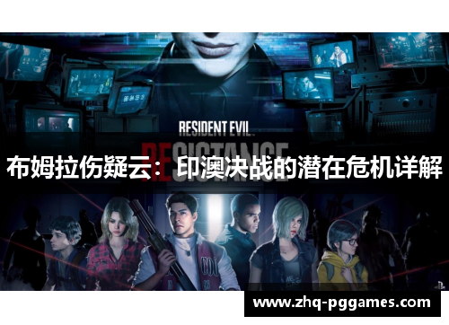 布姆拉伤疑云:印澳决战的潜在危机详解 布姆拉伤疑云:印澳决战的潜在危机详解