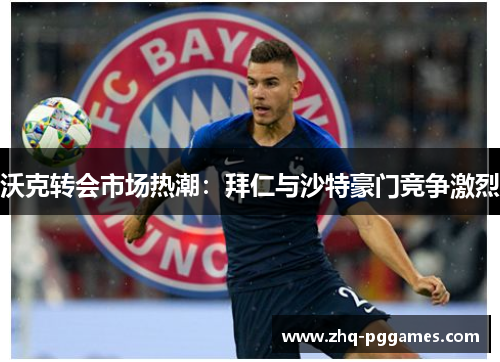 沃克转会市场热潮:拜仁与沙特豪门竞争激烈 沃克转会市场热潮:拜仁与沙特豪门竞争激烈