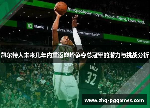 凯尔特人未来几年内重返巅峰争夺总冠军的潜力与挑战分析 凯尔特人未来几年内重返巅峰争夺总冠军的潜力与挑战分析