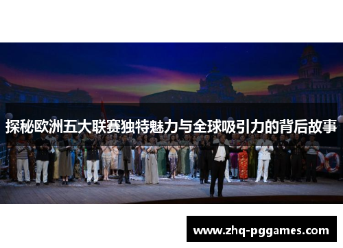探秘欧洲五大联赛独特魅力与全球吸引力的背后故事