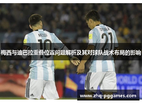 梅西与迪巴拉重叠位置问题解析及其对球队战术布局的影响 梅西与迪巴拉重叠位置问题解析及其对球队战术布局的影响