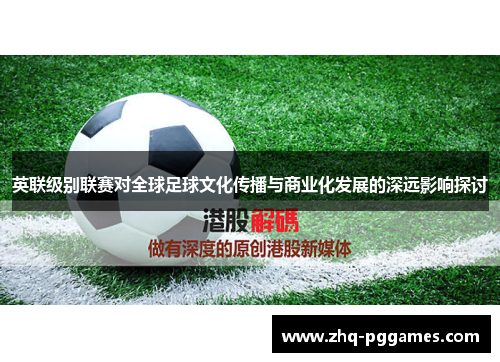 英联级别联赛对全球足球文化传播与商业化发展的深远影响探讨