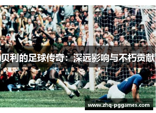 贝利的足球传奇：深远影响与不朽贡献