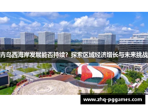 青岛西海岸发展能否持续？探索区域经济增长与未来挑战
